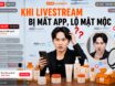 KHI LIVESTREAM BỊ MẤT APP, LỘ MẶT MỘC – LÀM GÌ CHO “NGẦU”?