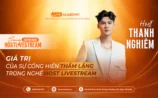 Host Thanh Nghiêm – Giá trị của sự cống hiến thầm lặng trong nghề Host Livestream