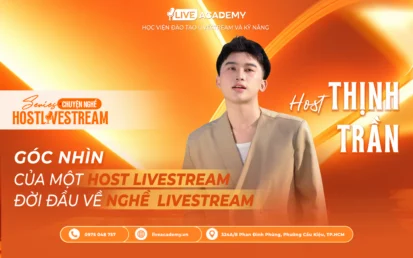 Host Thịnh Trần – Góc nhìn của một Host Livestream đời đầu về nghề livestream