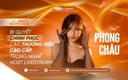 Host Phong Châu – Bí quyết chinh phục các thương hiệu cao cấp trong nghề Host Livestream
