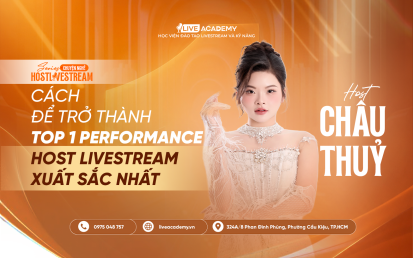 CÁCH ĐỂ TRỞ THÀNH TOP 1 PERFORMANCE HOST LIVESTREAM XUẤT SẮC NHẤT – HOST CHÂU THỦY