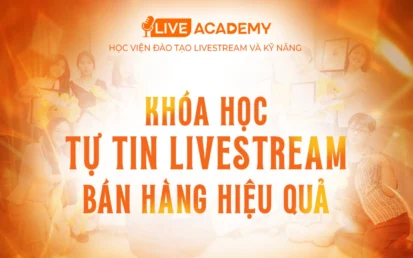 Khóa Học Tự Tin Livestream Bán Hàng Hiệu Quả