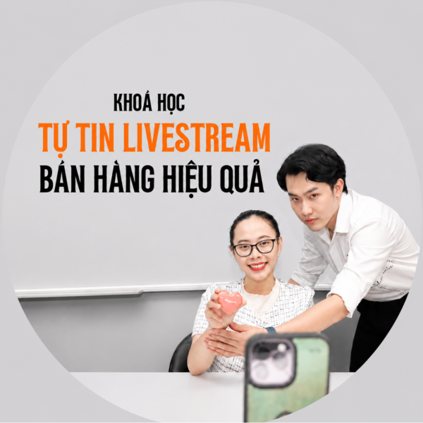 KHÓA HỌC TỰ TIN LIVESTREAM BÁN HÀNG HIỆU QUẢ TẠI LIVE ACADEMY