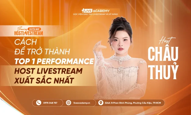 HOST CHÂU THỦY - CÁCH ĐỂ TRỞ THÀNH TOP 1 PERFORMANCE HOST LIVESTREAM XUẤT SẮC NHẤT