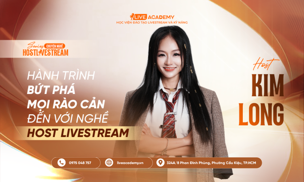 HOST KIM LONG - HÀNH TRÌNH BỨT PHÁ MỌI RÀO CẢN ĐẾN VỚI NGHỀ HOST LIVESTREAM 